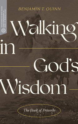 Walking in God's Wisdom: The Book of Proverbs (Transformative Word) By Benjamin T. Quinn, Craig G. Bartholomew (Editor), David J. H. Beldman (Editor) Cover Image