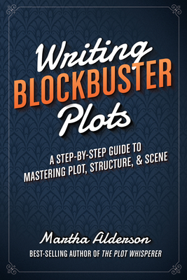 Cover for Writing Blockbuster Plots: A Step-by-Step Guide to Mastering Plot, Structure, and Scene