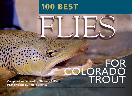 100 Best Flies for Colorado Trout By Thomas R. Pero, Ted Fauceglia (By (photographer)) Cover Image