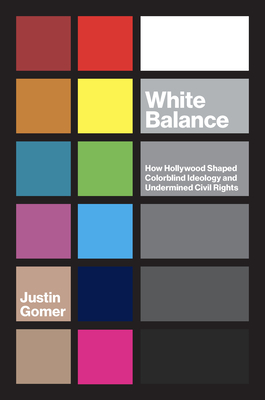 White Balance: How Hollywood Shaped Colorblind Ideology and Undermined Civil Rights (Studies in United States Culture)