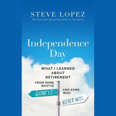 Independence Day: What I Learned about Retirement from Some Who've Done It and Some Who Never Will Cover Image