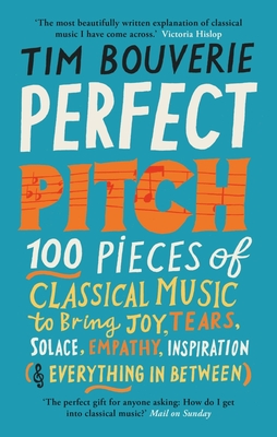 Perfect Pitch: 100 pieces of classical music to bring joy, tears, solace, empathy, inspiration (& everything in between) Cover Image