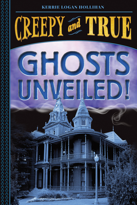 Ghosts Unveiled! (Creepy and True #2) By Kerrie Logan Hollihan Cover Image