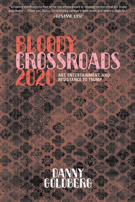 Bloody Crossroads 2020: Art, Entertainment, and Resistance to Trump By Danny Goldberg Cover Image