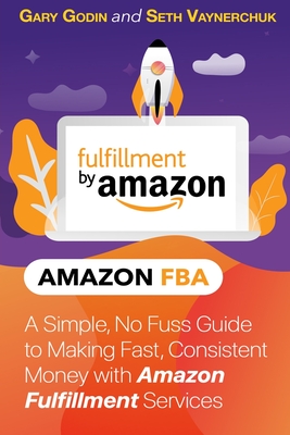 A Simple, No Fuss Guide to Making Fast, Consistent Money with Amazon Fulfillment Services A Simple, No Fuss Guide to Making Fast, Consistent Money with Amazon Fulfillment Services cover