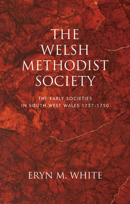 The Welsh Methodist Society: The Early Societies in South-west Wales 1737–1750 Cover Image