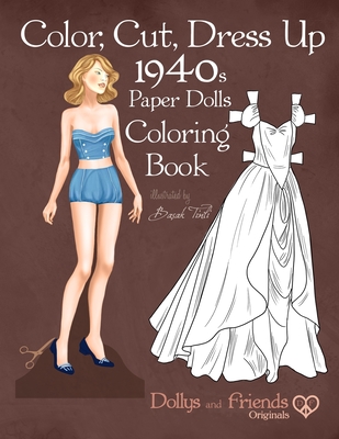 Color, Cut, Dress Up 1940s Paper Dolls Coloring Book, Dollys and Friends Originals: Vintage Fashion History Paper Doll Collection, Adult Coloring Page Cover Image