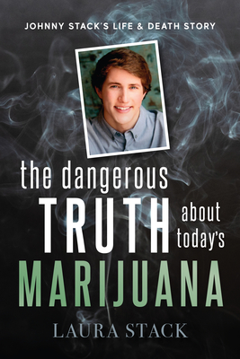 The Dangerous Truth about Today's Marijuana: Johnny Stack's Life and Death Story Cover Image