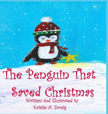 The Penguin That Saved Christmas By Kristie Zweig, Kristie Zweig (Illustrator) Cover Image