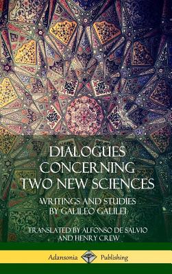 Dialogues Concerning Two New Sciences: Writings and Studies by Galileo Galilei (Hardcover) By Galileo Galilei, Alfonso de Salvio, Henry Crew Cover Image