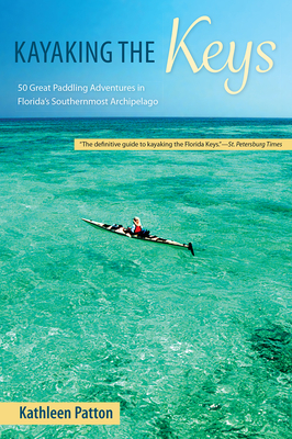 Kayaking the Keys: 50 Great Paddling Adventures in Florida's Southernmost Archipelago By Kathleen Patton Cover Image