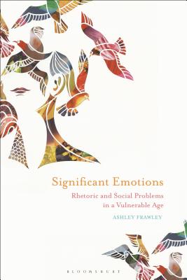 Significant Emotions: Rhetoric and Social Problems in a Vulnerable Age Cover Image