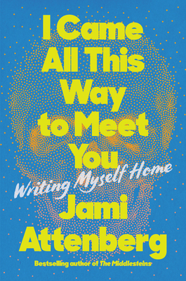 I Came All This Way to Meet You: Writing Myself Home