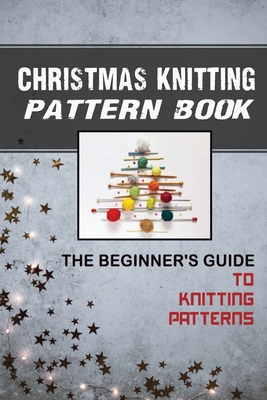 Christmas Knitting Pattern Book: The Beginner's Guide To Knitting Patterns: Christmas Toys To Knit By Conrad Alme Cover Image