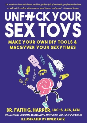 Unfuck Your Sex Toys: Make Your Own DIY Tools & Macgyver Your Sexytimes (Good Life) By Faith G. Harper, River Katz (Illustrator) Cover Image