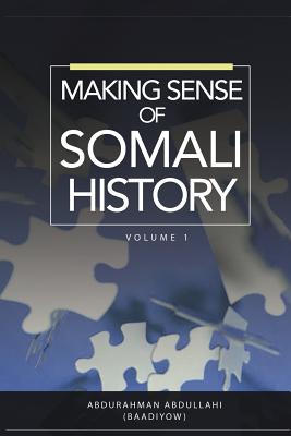 Making Sense of Somali History: Volume 1 By Abdurahman Abdullahi Cover Image