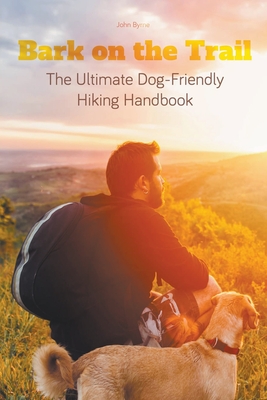 Bark on the Trail The Ultimate Dog-Friendly Hiking Handbook By John Byrne Cover Image
