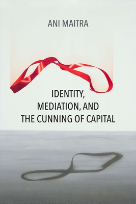 Identity, Mediation, and the Cunning of Capital (Critical Insurgencies) By Ani Maitra Cover Image