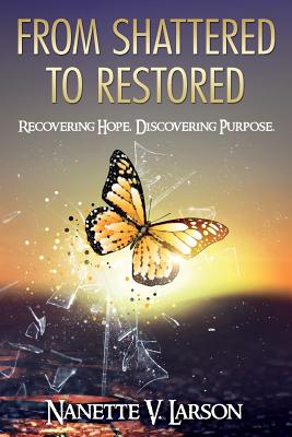 From Shattered to Restored: Recovering Hope. Discovering Purpose. Cover Image