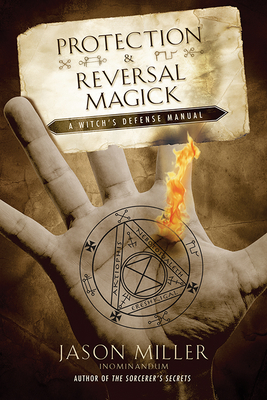 Protection & Reversal Magick: A Witch's Defense Manual By Jason Miller Cover Image