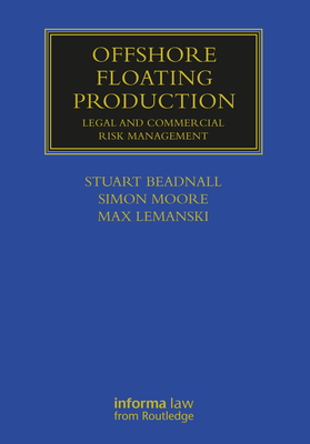 Offshore Floating Production: Legal and Commercial Risk Management (Maritime and Transport Law Library) By Max Lemanski (Editor), Simon Moore (Editor), Stuart Beadnall (Editor) Cover Image