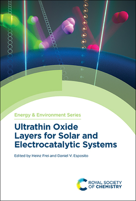 Ultrathin Oxide Layers for Solar and Electrocatalytic Systems By Heinz Frei (Editor), Daniel Esposito (Editor) Cover Image