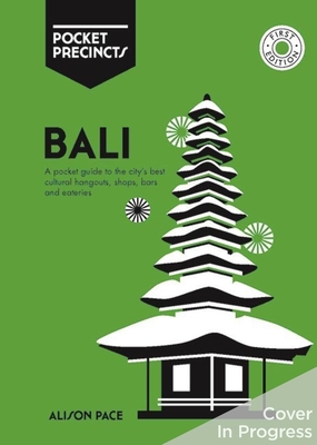 Bali Pocket Precincts: A Pocket Guide to the Island's Best Cultural Hangouts, Shops, Bars and Eateries By Alison Pace Cover Image
