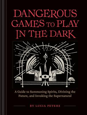 Dangerous Games to Play in the Dark: (Adult Night Games, Midnight Games, Sleepover Activities, Magic & Illusions Books) By Lucia Peters Cover Image