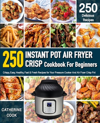 Instant Pot Air fryer Crisp Cookbook For Beginners: Crispy, Easy, Healthy, Fast & Fresh Recipes for Your Pressure Cooker And Air Fryer Crisp Pot (Reci Cover Image