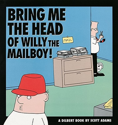 Bring Me the Head of Willy the Mailboy: A Dilbert Book