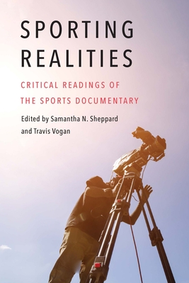 Sporting Realities: Critical Readings of the Sports Documentary (Sports, Media, and Society) By Samantha N. Sheppard (Editor), Travis Vogan (Editor) Cover Image