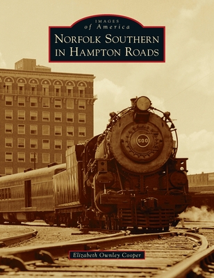 Norfolk Southern in Hampton Roads (Images of America) By Elizabeth Ownley Cooper Cover Image