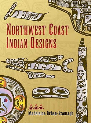 Northwest Coast Indian Designs (Dover Pictorial Archive) By Madeleine Orban-Szontagh Cover Image