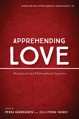 Apprehending Love (Schriften Der Luther-Agricola-Gesellschaft #73)