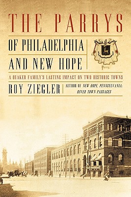 The Parrys of Philadelphia and New Hope: A Quaker Family's Lasting Impact on Two Historic Towns By Roy Ziegler Cover Image