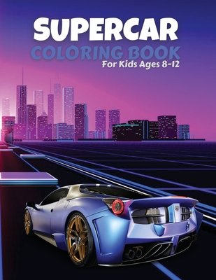 Supercar Coloring Book For Kids Ages 8-12: The Best Collection of Cool Cars Coloring Pages - Cars Activity Book For Kids Ages 6-8 And 8-12, Boys And G Cover Image