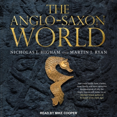 The Anglo-Saxon World By Nicholas J. Higham, Martin J. Ryan, Mike Cooper (Read by) Cover Image