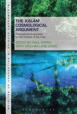 The Kalam Cosmological Argument, Volume 1: Philosophical Arguments for the Finitude of the Past (Bloomsbury Studies in Philosophy of Religion #1)