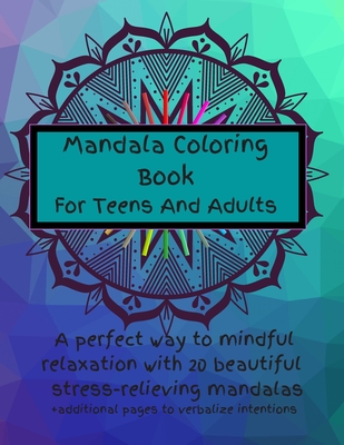 Mandala Coloring Book For Teens And Adults. A Perfect Way To Mindful Relaxation with 20 Beautiful Stress-relieving Mandalas.: Best Mindfulness Practic Cover Image