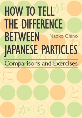 How to Tell the Difference between Japanese Particles: Comparisons and Exercises By Naoko Chino Cover Image
