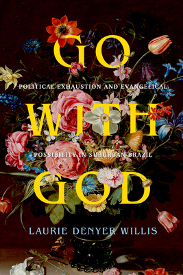 Go with God: Political Exhaustion and Evangelical Possibility in Suburban Brazil (Atelier: Ethnographic Inquiry in the Twenty-First Century #12) Cover Image