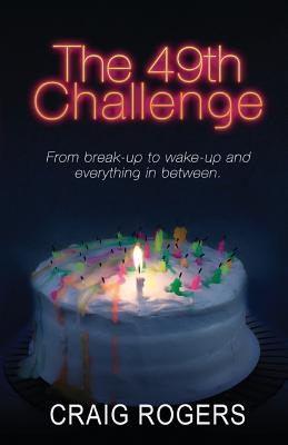 The 49th Challenge: From break-up to wake-up and everything in between. By Craig Rogers Cover Image