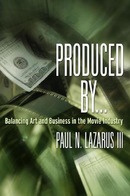 Produced By...: Balancing Art and Business in the Movie Industry Cover Image