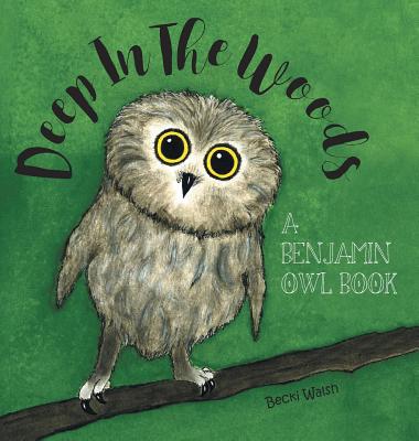 Deep In The Woods: A Benjamin Owl Book By Becki Walsh, Madeleine Riley Walsh (Illustrator) Cover Image