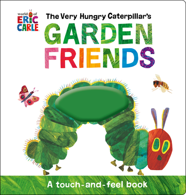The Very Hungry Caterpillar's Garden Friends: A Touch-and-Feel Book By Eric Carle, Eric Carle (Illustrator) Cover Image