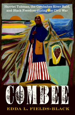 Combee: Harriet Tubman, the Combahee River Raid, and Black Freedom During the Civil War By Edda L. Fields-Black Cover Image