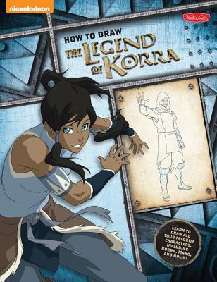 How to Draw The Legend of Korra: Learn to draw all your favorite characters, including Korra, Mako, and Bolin! (Licensed Learn to Draw)