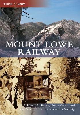 Mount Lowe Railway (Then and Now) By Michael A. Patris, Steve Crise, The Mount Lowe Preservation Society Cover Image