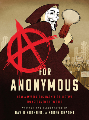 A for Anonymous: How a Mysterious Hacker Collective Transformed the World By David Kushner, Koren Shadmi (By (artist)) Cover Image