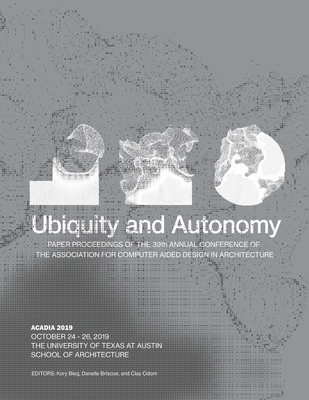 Acadia 2019: Ubiquity and Autonomy: Paper Proceedings of the 39th Annual Conference of the Association for Computer Aided Design in Cover Image